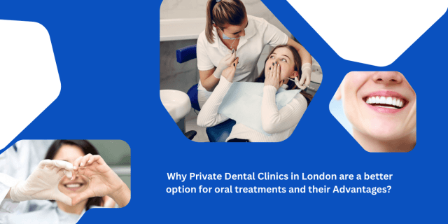 Why Private Dental Clinics in London are a better option for oral treatments and their Advantages